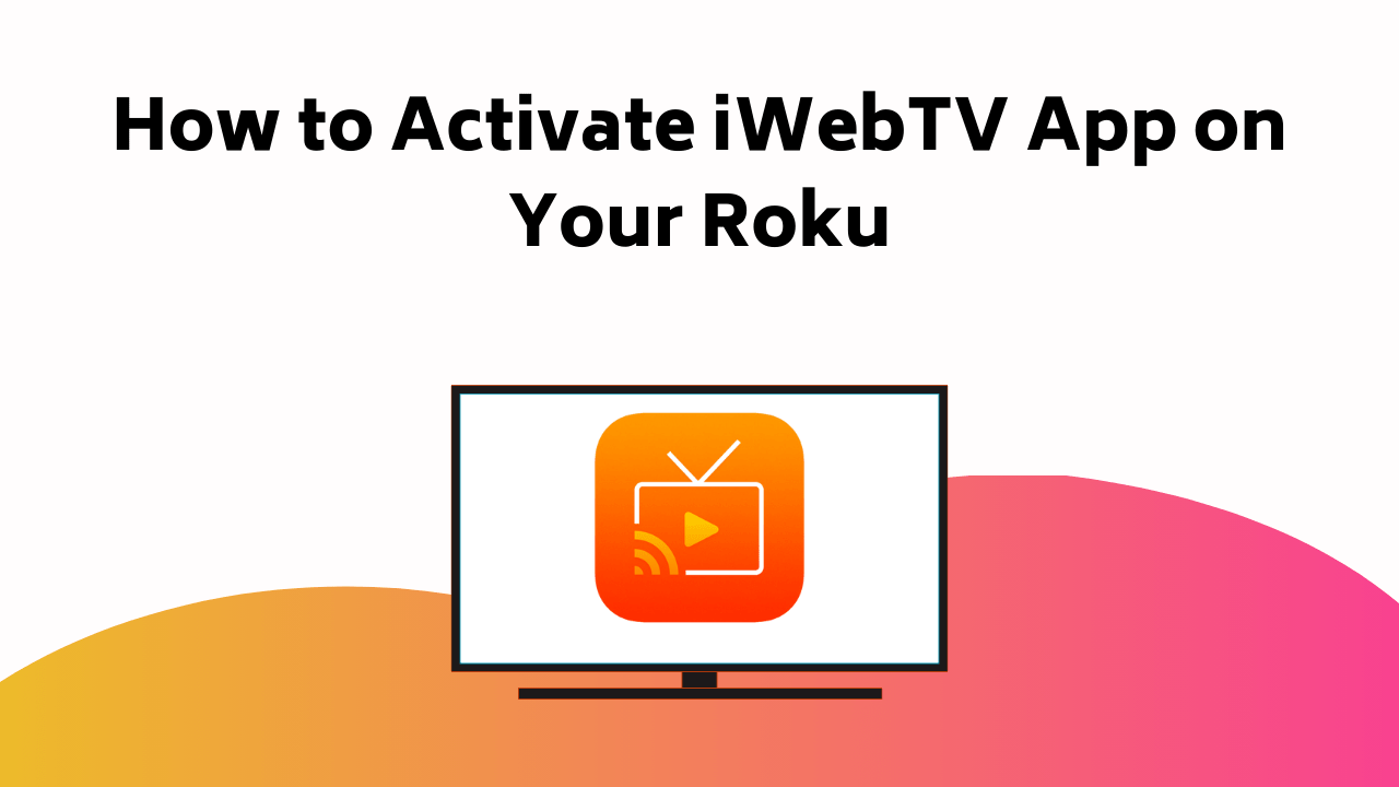 How To Activate I Web TV App On Your Roku