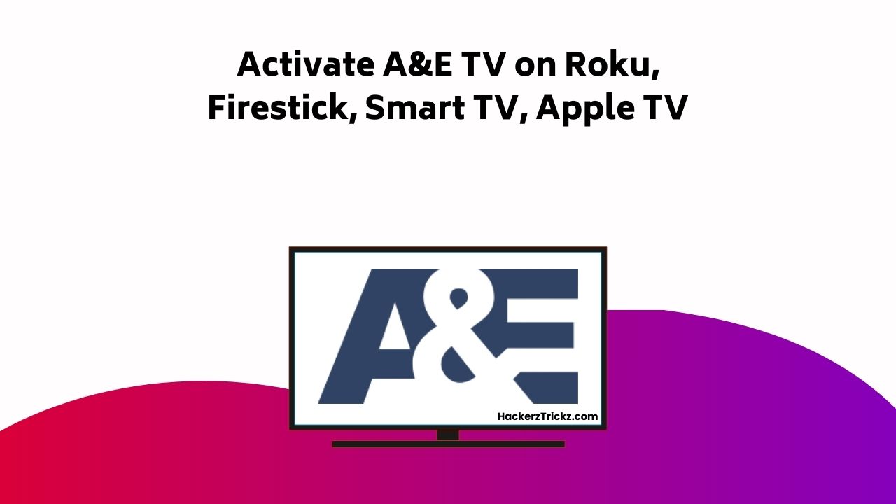 Activate A&E TV On Roku, Firestick, Smart TV, Apple TV