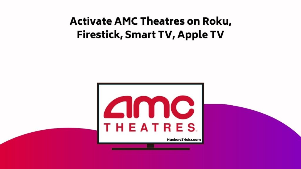 Activate AMC Theatres On Roku, Firestick, Smart TV, Apple TV