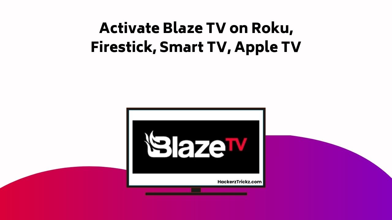 Activate Blaze TV On Roku, Firestick, Smart TV, Apple TV