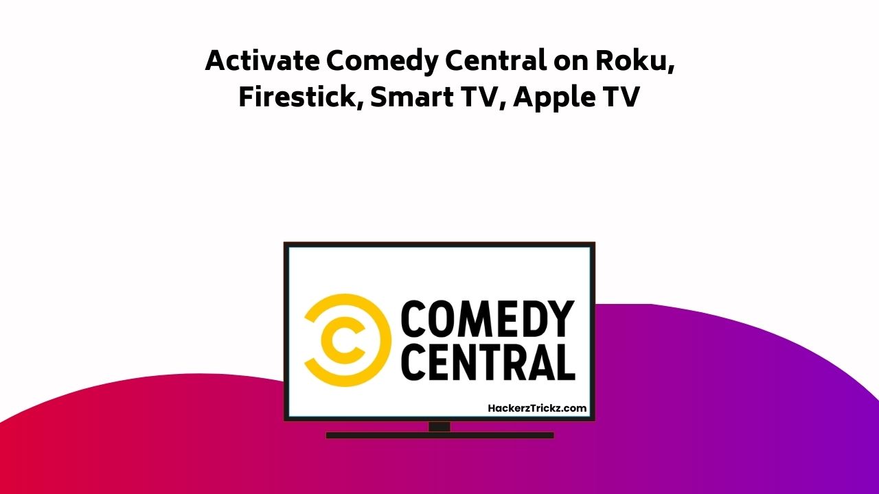 Activate Comedy Central On Roku, Firestick, Smart TV, Apple TV