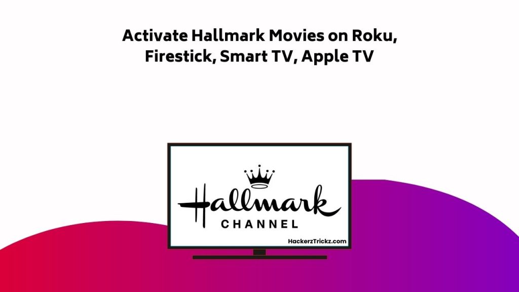 Activate Hallmark Movies On Roku, Firestick, Smart TV, Apple TV