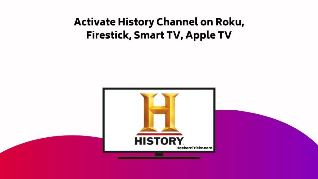 Activate History Channel On Roku, Firestick, Smart TV, Apple TV