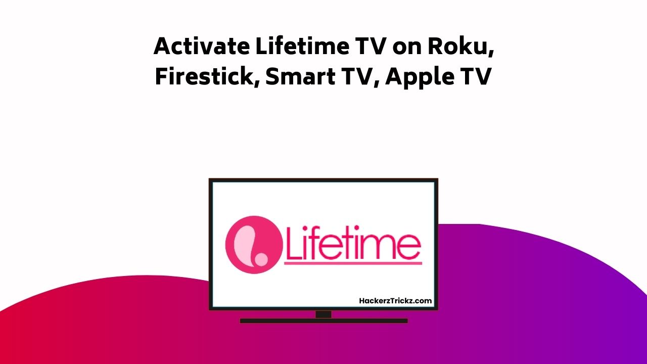 Activate Lifetime TV On Roku, Firestick, Smart TV, Apple TV