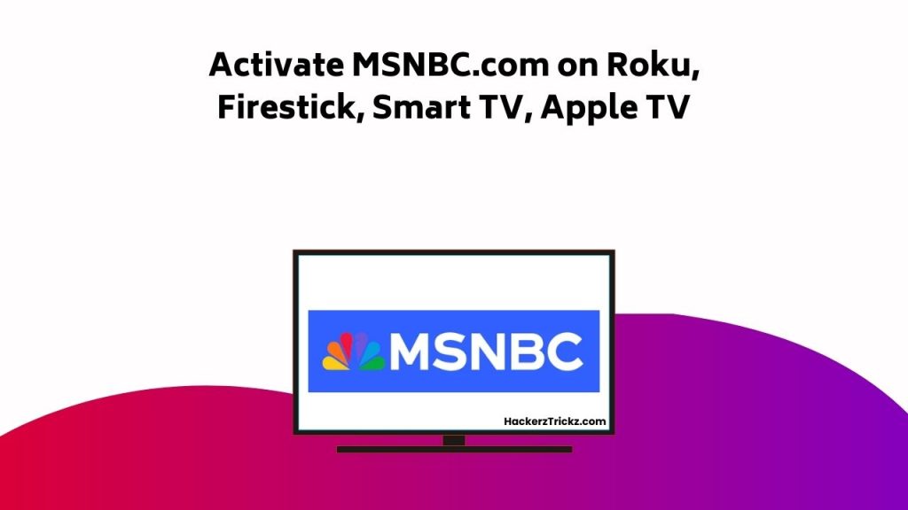 Activate MSNBC.com On Roku, Firestick, Smart TV, Apple TV