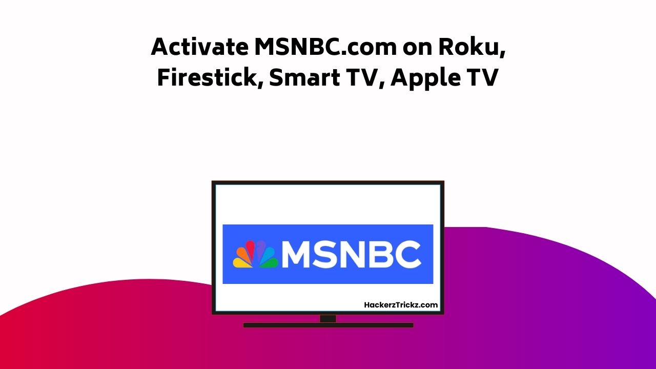 Activate MSNBC.com On Roku, Firestick, Smart TV, Apple TV