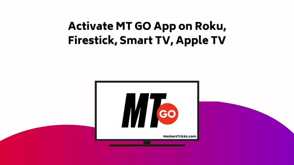 Activate MT GO App On Roku, Firestick, Smart TV, Apple TV