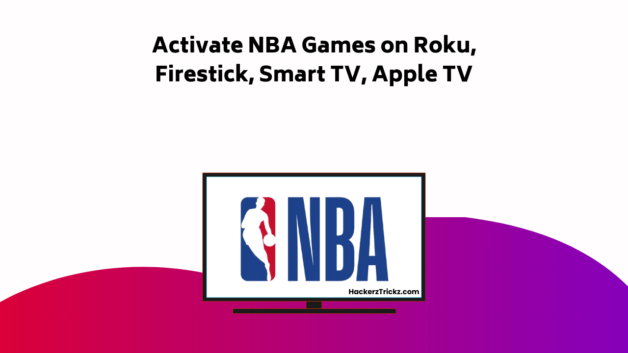 Activate NBA Games On Roku, Firestick, Smart TV, Apple TV