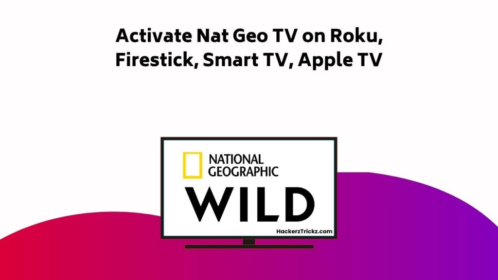 Activate Nat Geo TV On Roku, Firestick, Smart TV, Apple TV