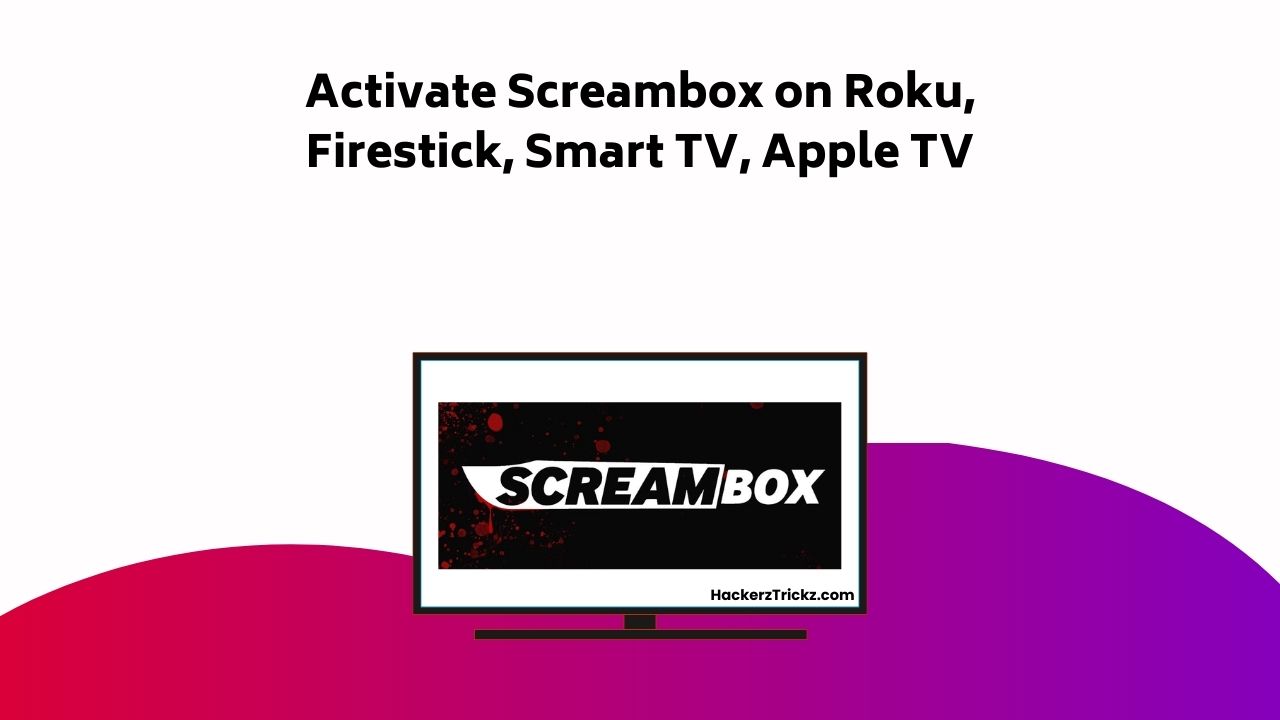 Activate Screambox On Roku, Firestick, Smart TV, Apple TV