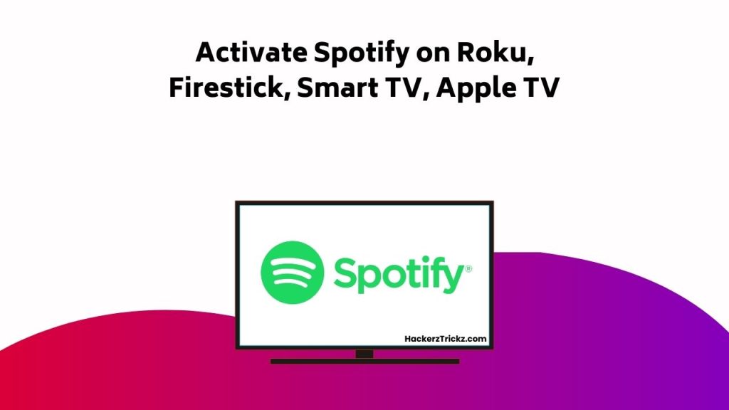 Activate Spotify On Roku, Firestick, Smart TV, Apple TV