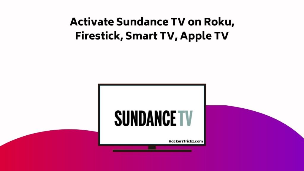 Activate Sundance TV On Roku, Firestick, Smart TV, Apple TV