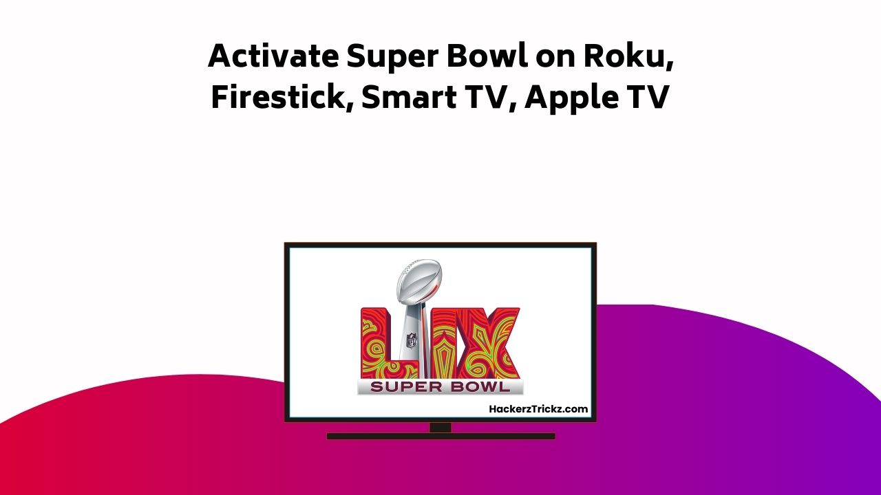 Activate Super Bowl On Roku, Firestick, Smart TV, Apple TV
