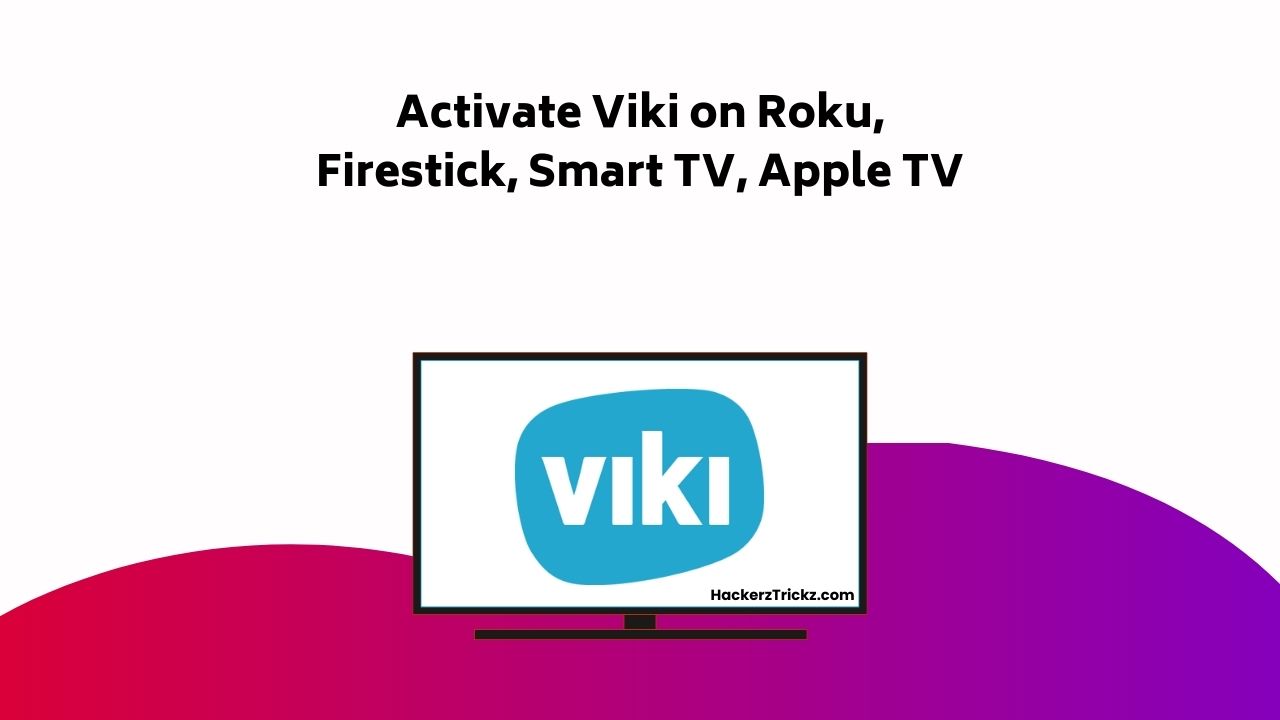 Activate Viki On Roku, Firestick, Smart TV, Apple TV