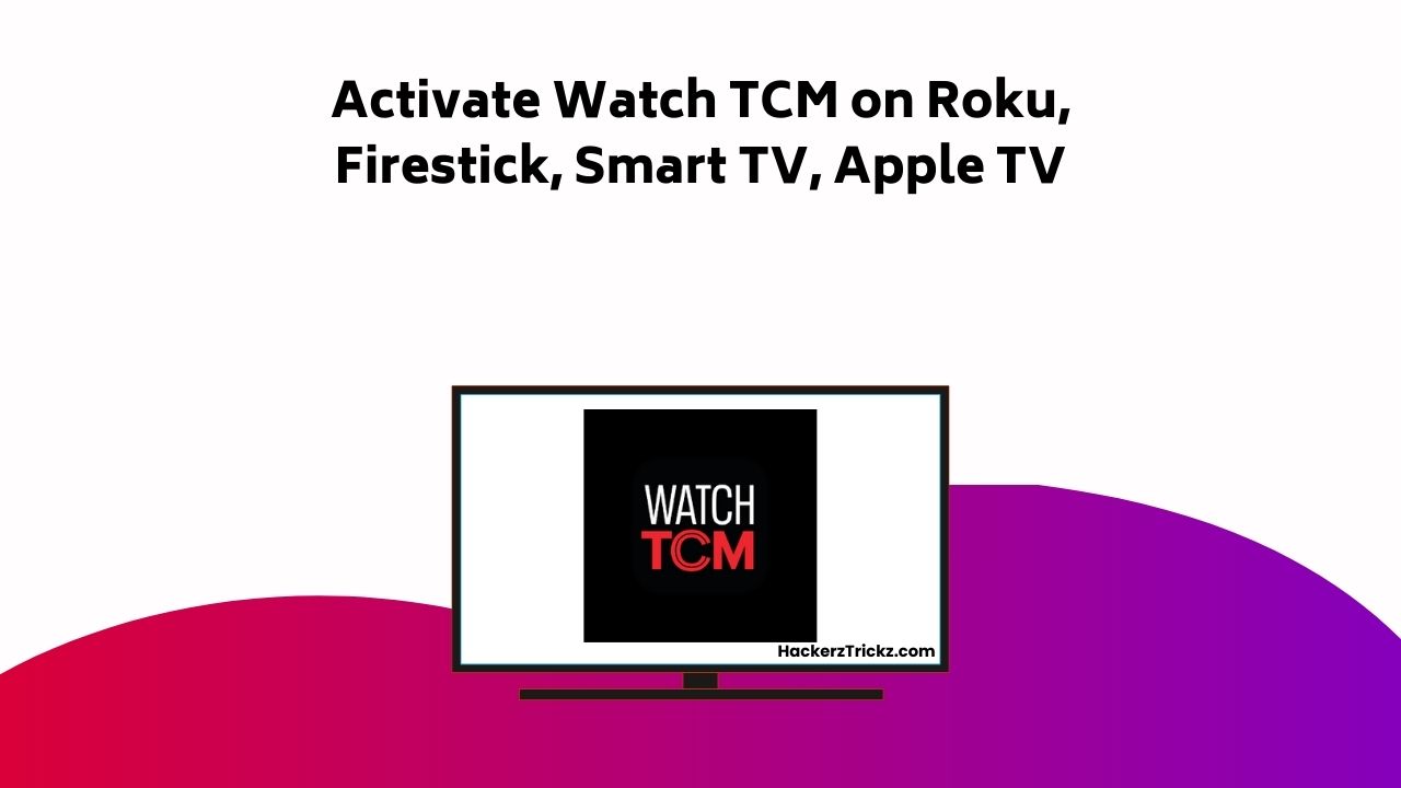 Activate Watch TCM On Roku, Firestick, Smart TV, Apple TV
