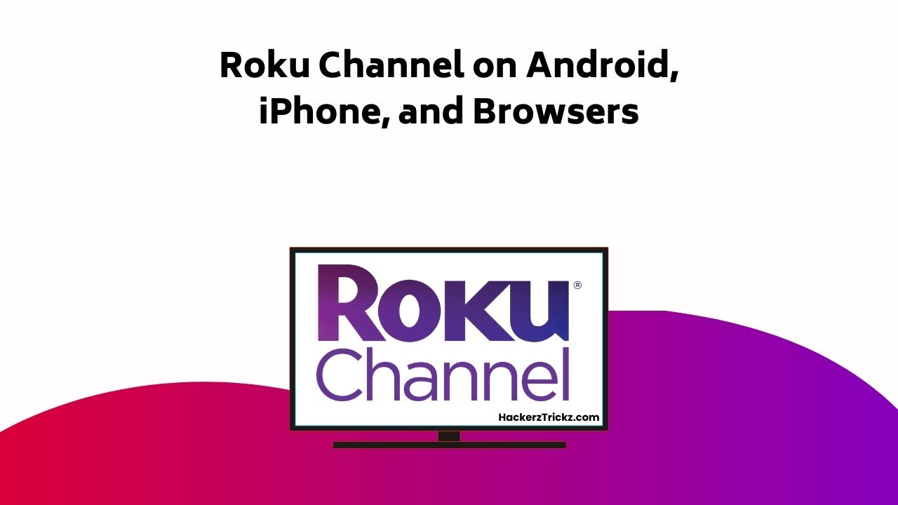 Roku Channel On Android, I Phone, And Browsers