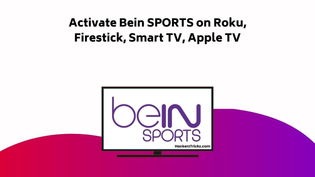 Activate Bein SPORTS On Roku, Firestick, Smart TV, Apple TV (1)