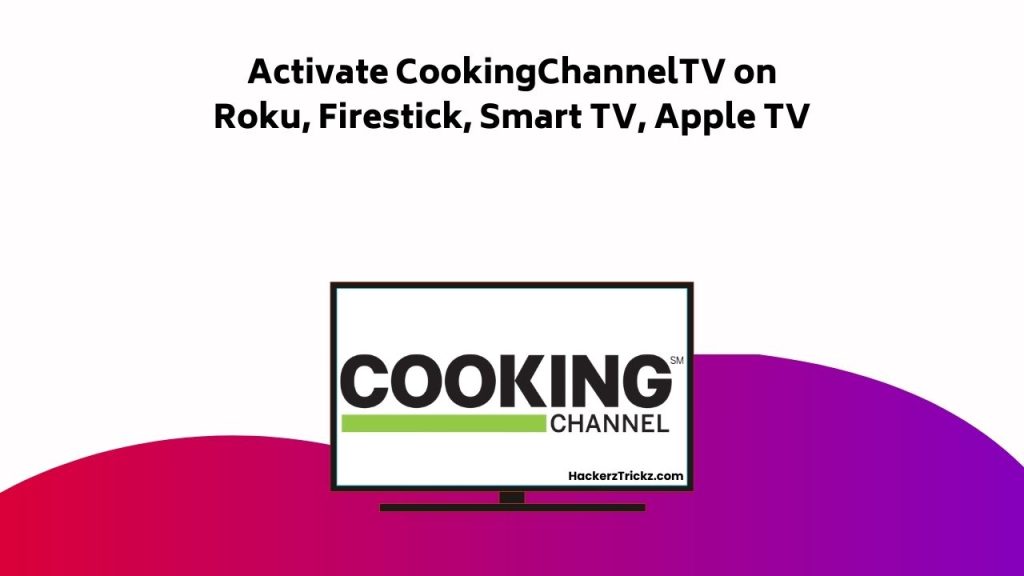 Activate Cooking Channel TV On Roku, Firestick, Smart TV, Apple TV