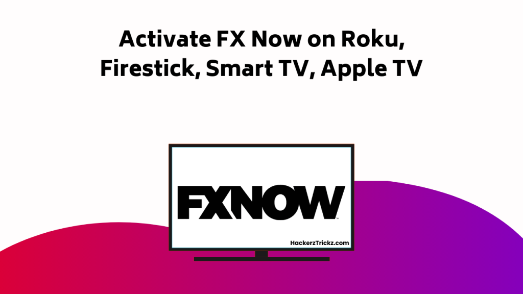 Activate FX Now On Roku, Firestick, Smart TV, Apple TV