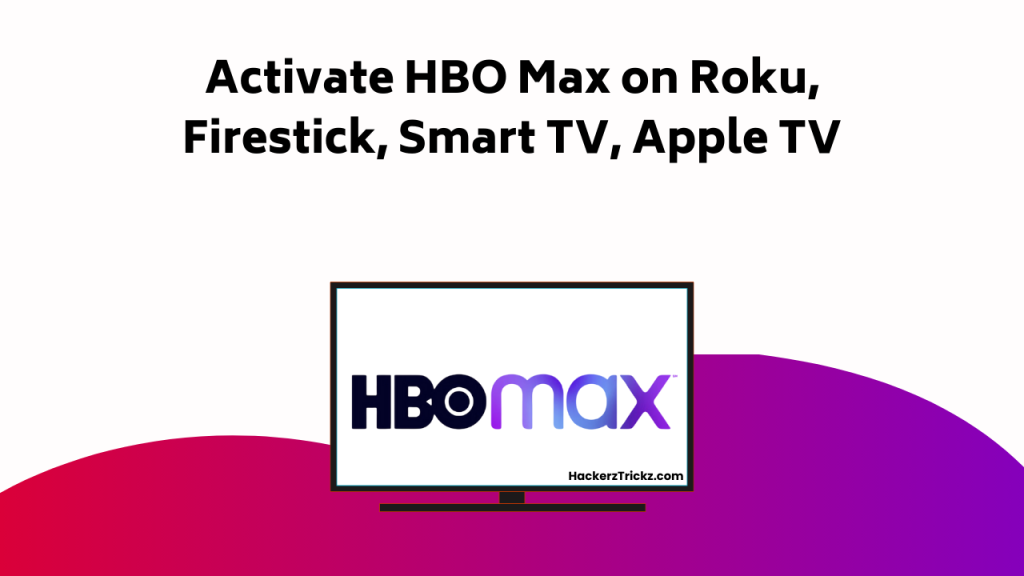 Activate HBO Max On Roku, Firestick, Smart TV, Apple TV