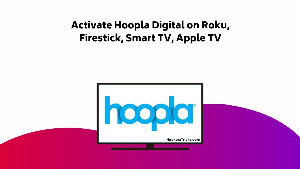 Activate Hoopla Digital On Roku, Firestick, Smart TV, Apple TV