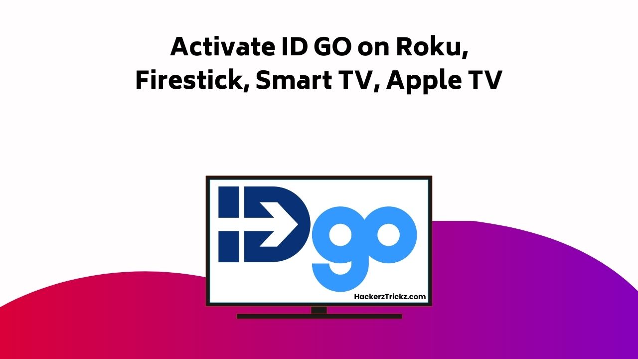 Activate ID GO On Roku, Firestick, Smart TV, Apple TV