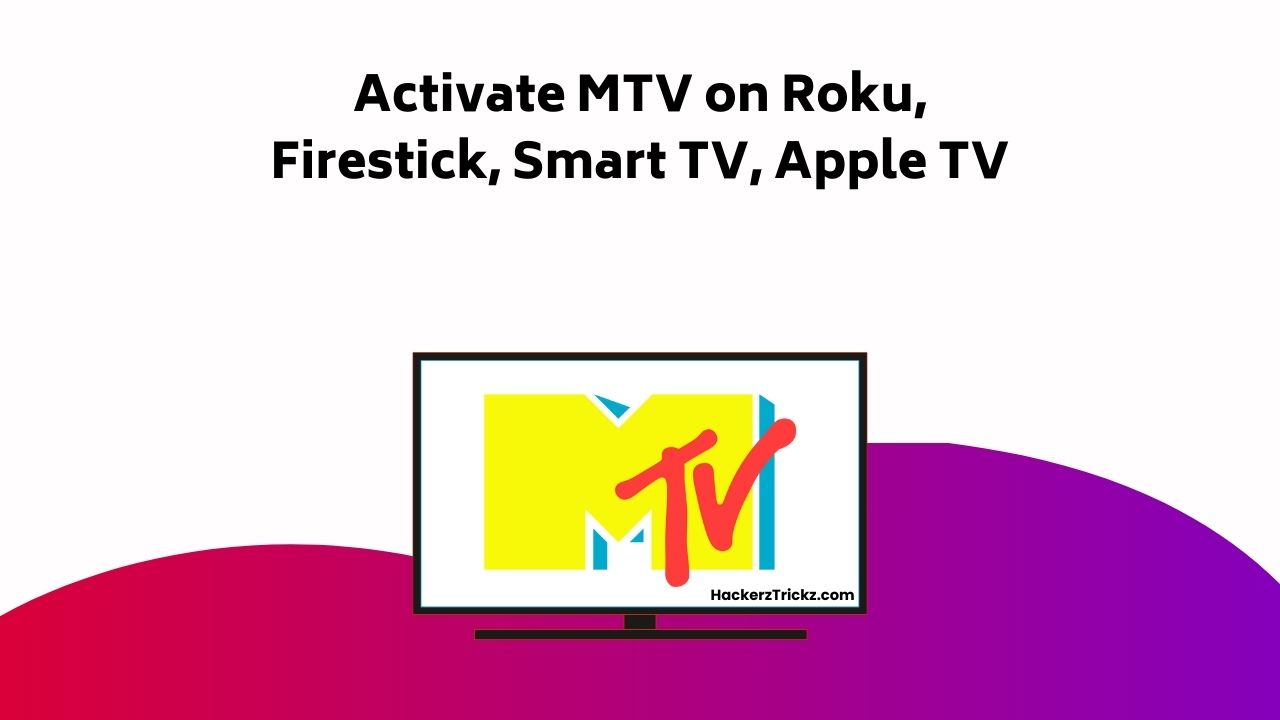 Activate MTV On Roku, Firestick, Smart TV, Apple TV