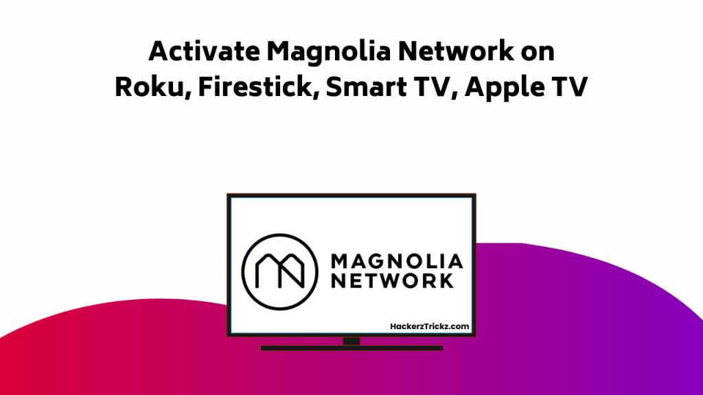 Activate Magnolia Network On Roku, Firestick, Smart TV, Apple TV
