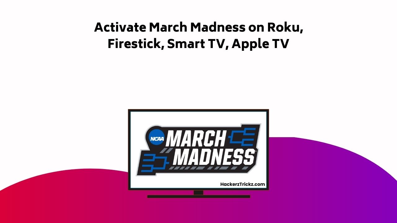 Activate March Madness On Roku, Firestick, Smart TV, Apple TV