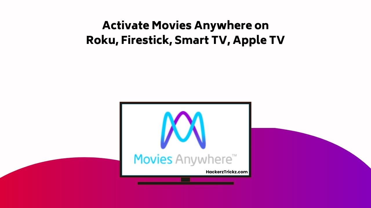 Activate Movies Anywhere On Roku, Firestick, Smart TV, Apple TV