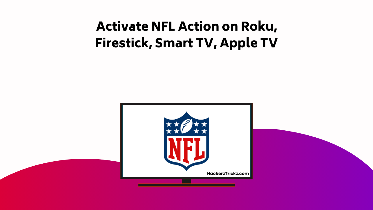 Activate NFL Action On Roku, Firestick, Smart TV, Apple TV