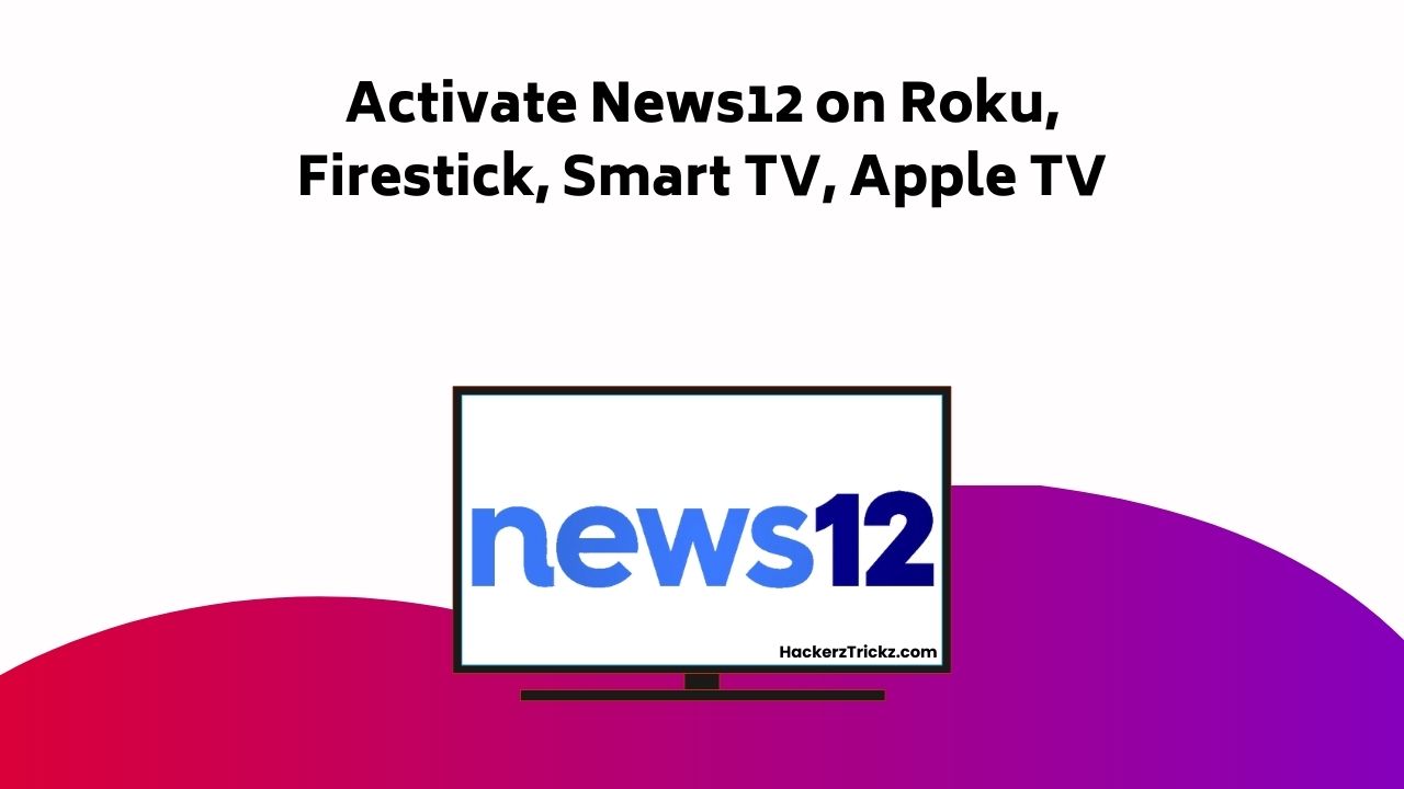 Activate News12 On Roku, Firestick, Smart TV, Apple TV