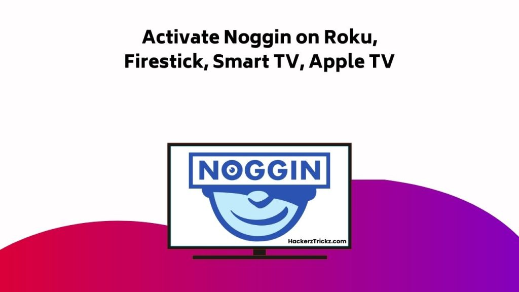 Activate Noggin On Roku, Firestick, Smart TV, Apple TV