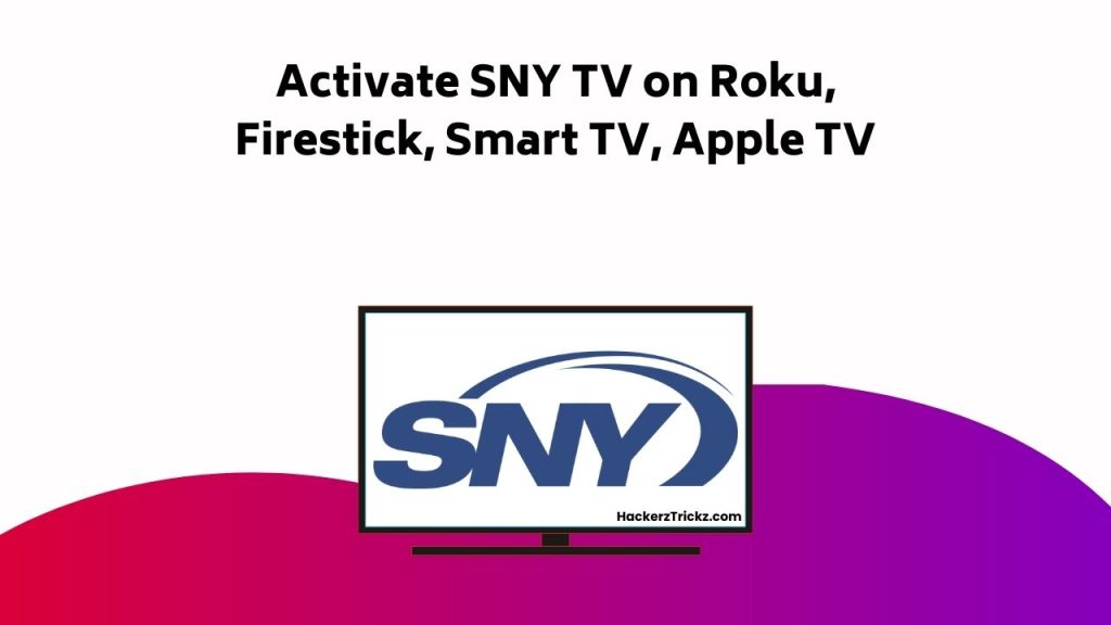 Activate SNY TV On Roku, Firestick, Smart TV, Apple TV