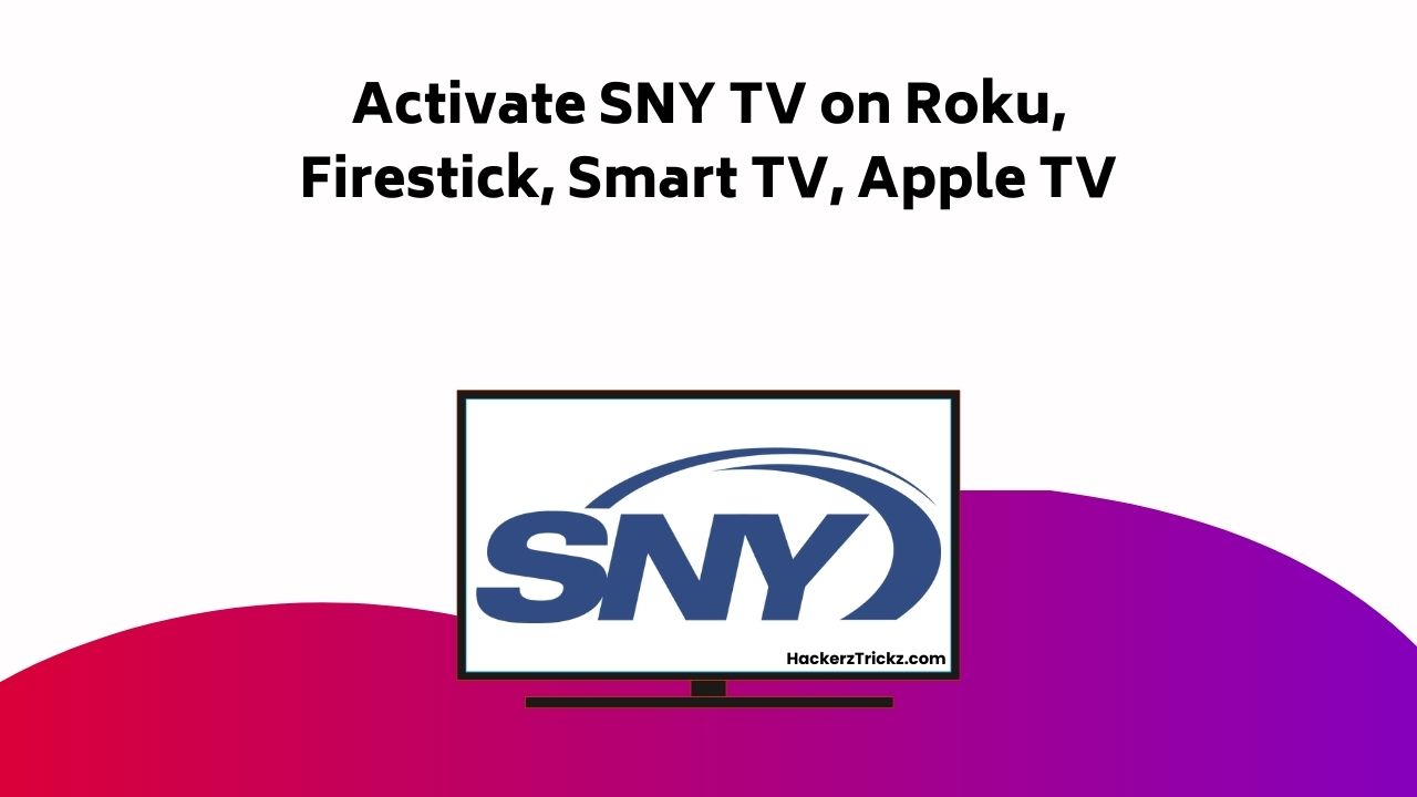 Activate SNY TV On Roku, Firestick, Smart TV, Apple TV