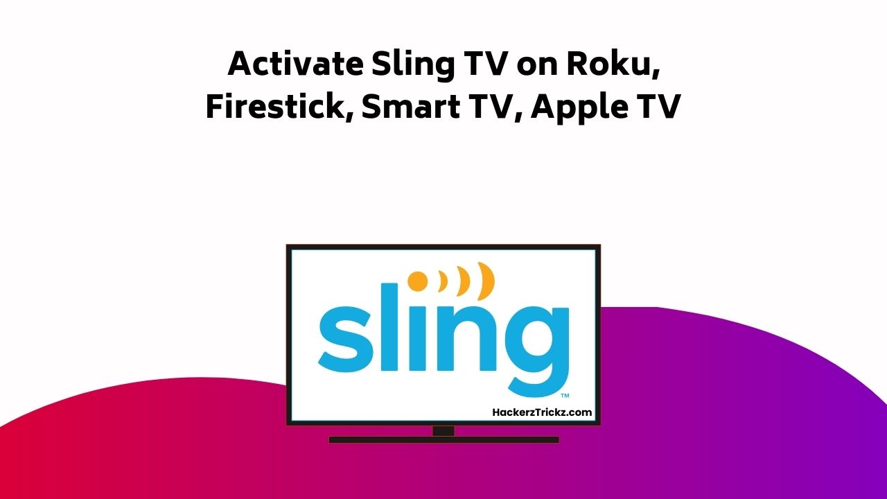 Activate Sling TV On Roku, Firestick, Smart TV, Apple TV