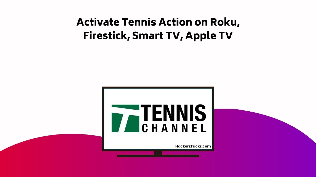 Activate Tennis Action On Roku, Firestick, Smart TV, Apple TV