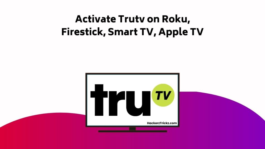 Activate Trutv On Roku, Firestick, Smart TV, Apple TV