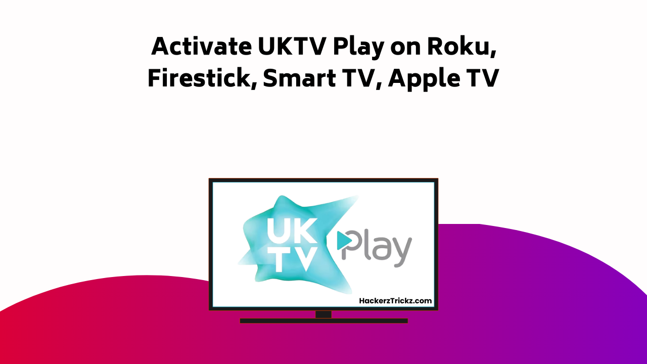 Activate UKTV Play On Roku, Firestick, Smart TV, Apple TV