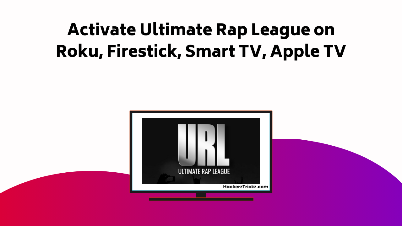 Activate Ultimate Rap League On Roku, Firestick, Smart TV, Apple TV