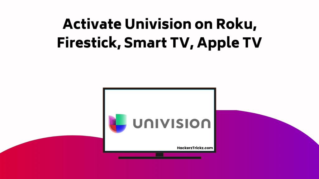 Activate Univision On Roku, Firestick, Smart TV, Apple TV