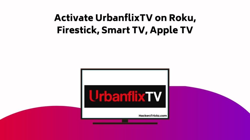 Activate Urbanflix TV On Roku, Firestick, Smart TV, Apple TV