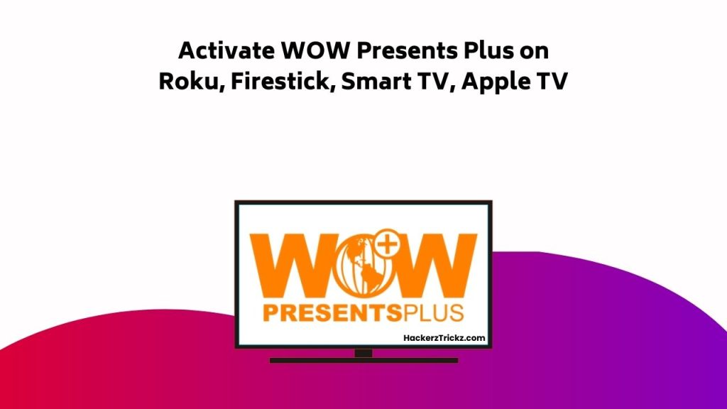 Activate WOW Presents Plus On Roku, Firestick, Smart TV, Apple TV