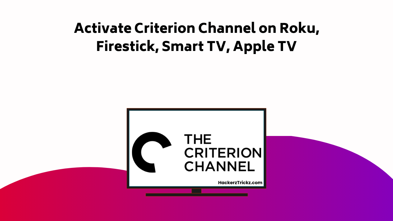 Activate Criterion Channel On Roku, Firestick, Smart TV, Apple TV