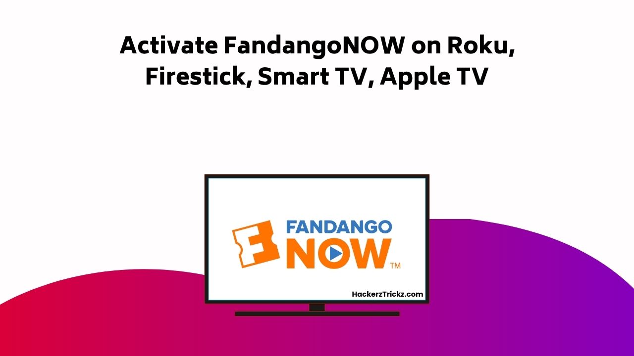 Activate Fandango NOW On Roku, Firestick, Smart TV, Apple TV