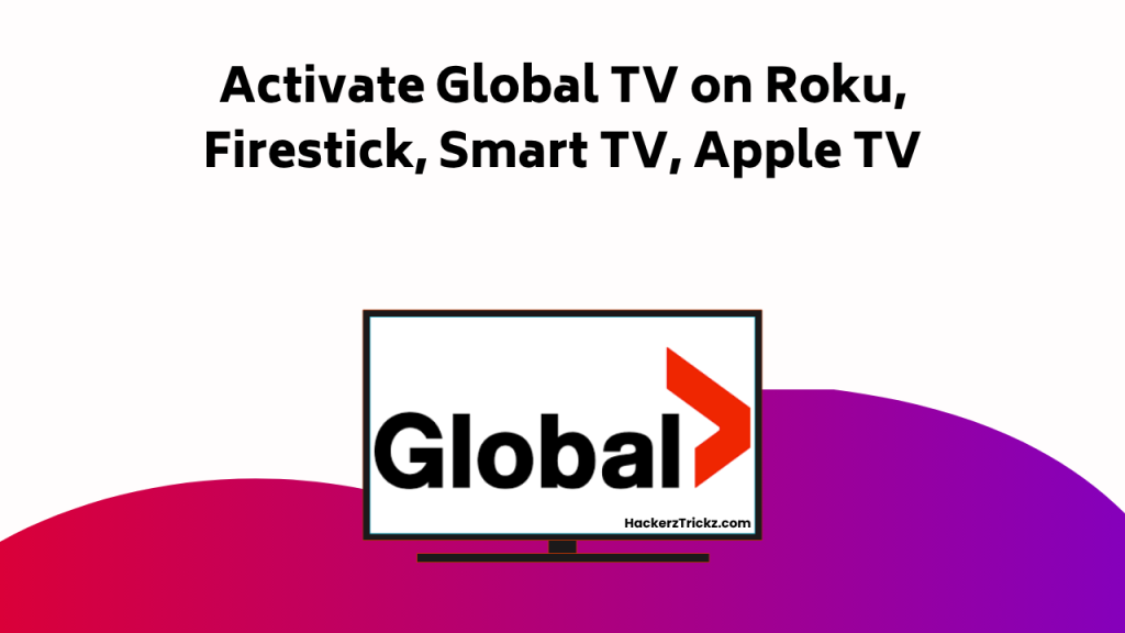 Activate Global TV On Roku, Firestick, Smart TV, Apple TV