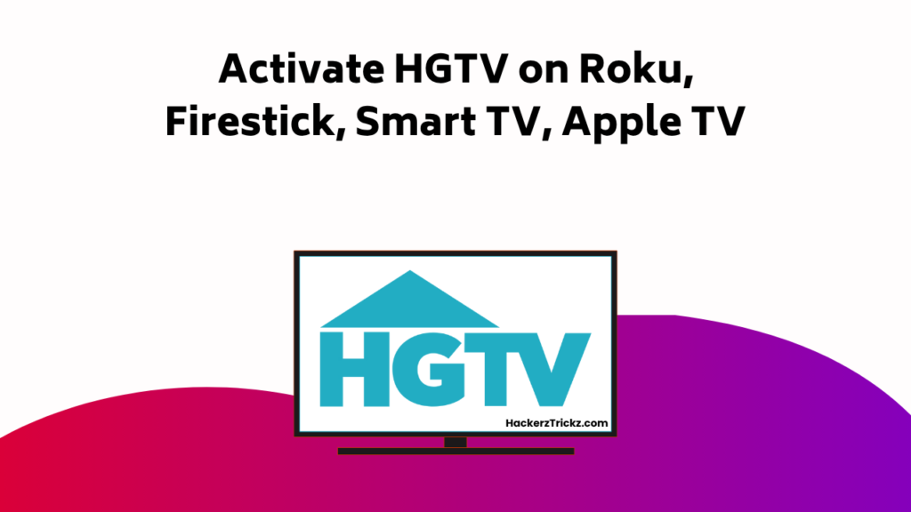 Activate HGTV On Roku, Firestick, Smart TV, Apple TV