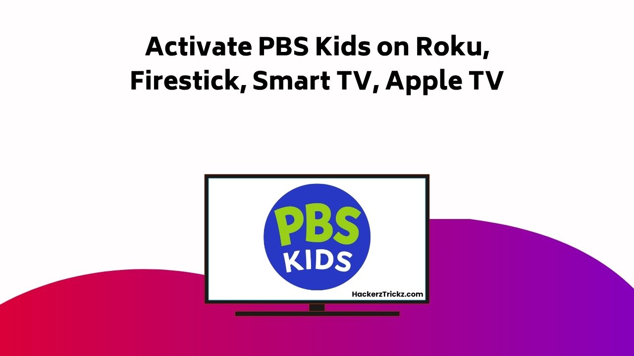Activate PBS Kids On Roku, Firestick, Smart TV, Apple TV