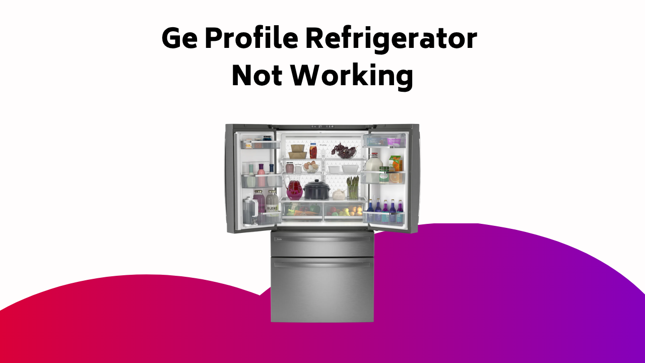 Ge Profile Refrigerator Not Working