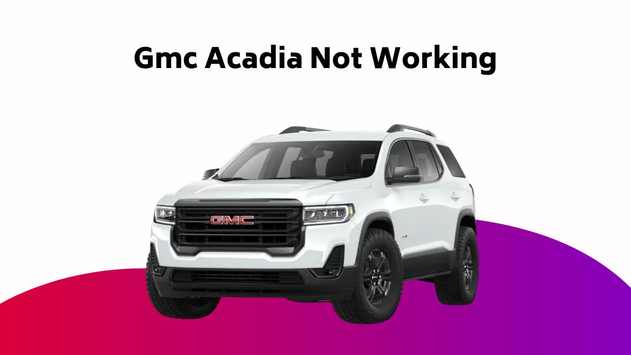 Gmc Acadia Not Working